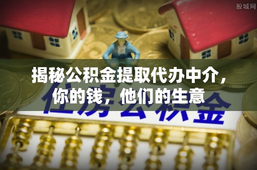 峄城揭秘公积金提取代办中介，你的钱，他们的生意