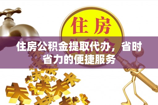 峄城住房公积金提取代办，省时省力的便捷服务