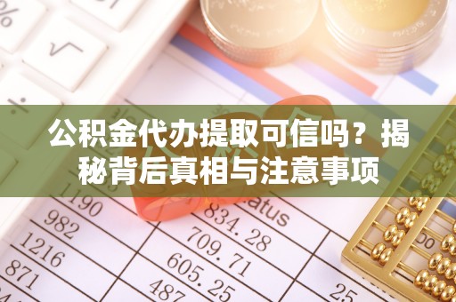 峄城公积金代办提取可信吗？揭秘背后真相与注意事项