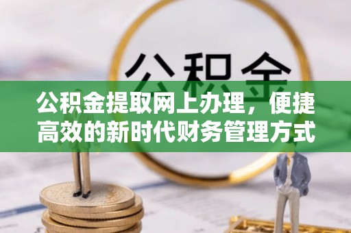 峄城公积金提取网上办理，便捷高效的新时代财务管理方式