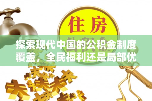 峄城探索现代中国的公积金制度覆盖，全民福利还是局部优势？