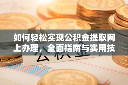 峄城如何轻松实现公积金提取网上办理，全面指南与实用技巧