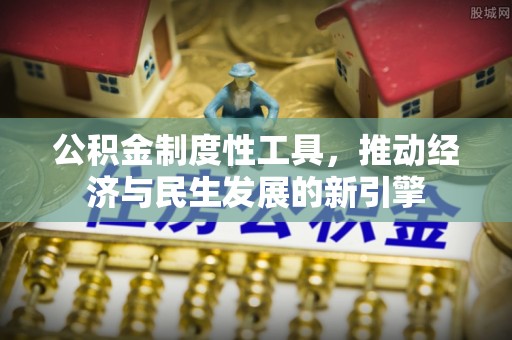 峄城公积金制度性工具，推动经济与民生发展的新引擎