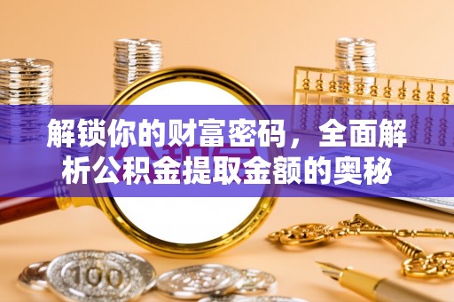峄城解锁你的财富密码，全面解析公积金提取金额的奥秘