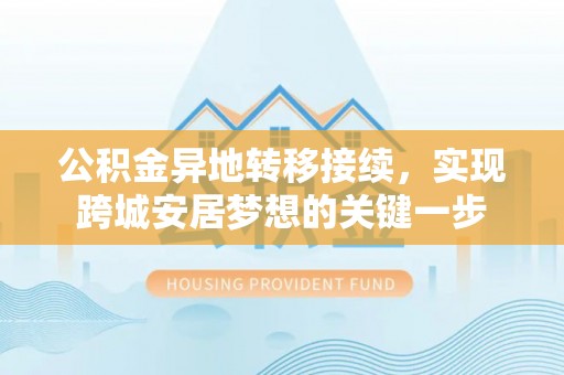 峄城公积金异地转移接续，实现跨城安居梦想的关键一步