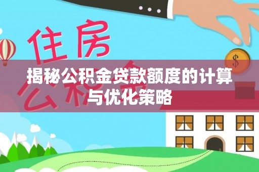 峄城揭秘公积金贷款额度的计算与优化策略