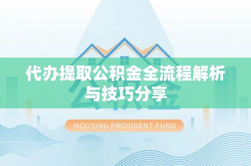 峄城代办提取公积金全流程解析与技巧分享
