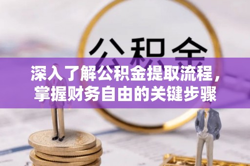 峄城深入了解公积金提取流程，掌握财务自由的关键步骤