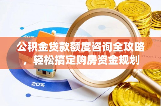 峄城公积金贷款额度咨询全攻略，轻松搞定购房资金规划