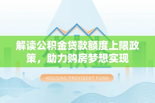 峄城解读公积金贷款额度上限政策，助力购房梦想实现