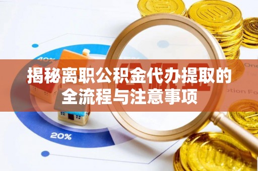 峄城揭秘离职公积金代办提取的全流程与注意事项