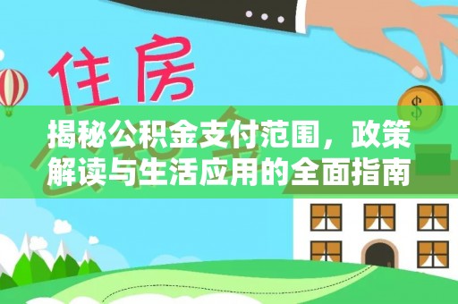 峄城揭秘公积金支付范围，政策解读与生活应用的全面指南