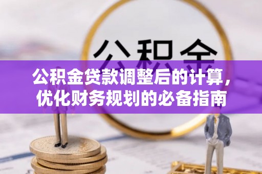 峄城公积金贷款调整后的计算，优化财务规划的必备指南
